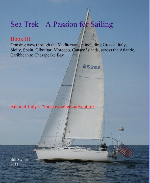 Ver Sea Trek - A Passion for Sailing Book III Cruising west through the Mediterranean including Greece, Italy, Sicily, Spain, Gibraltar, Morocco, Canary Islands, across the Atlantic, Caribbean to Chesapeake Bay Bill and Judy's "most excellent adventure" Bill por Bill Stellin