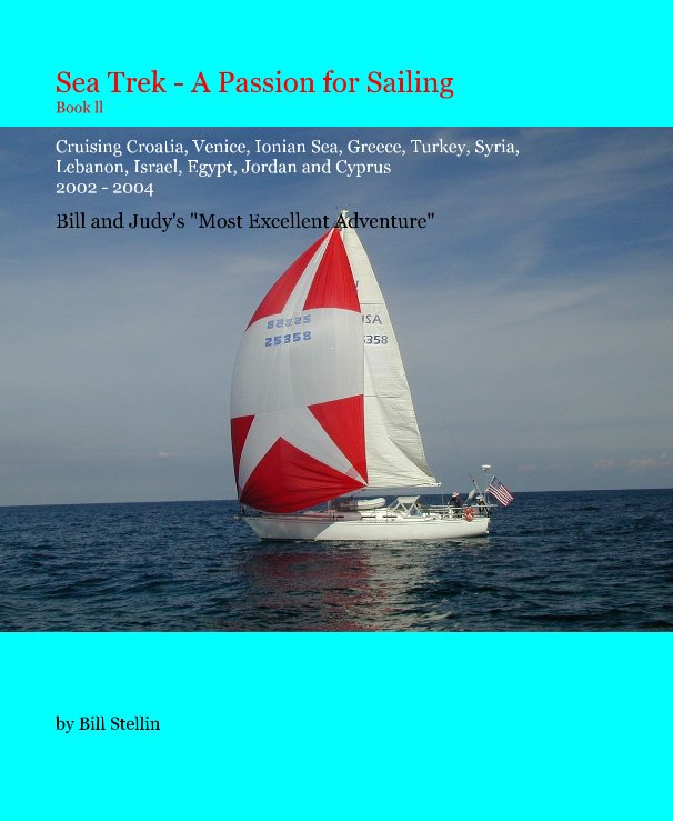 View Sea Trek - A Passion for Sailing Book  II2002 - 2004 Bill and Judy's "Most Excellent Adventure" by Bill Stellin