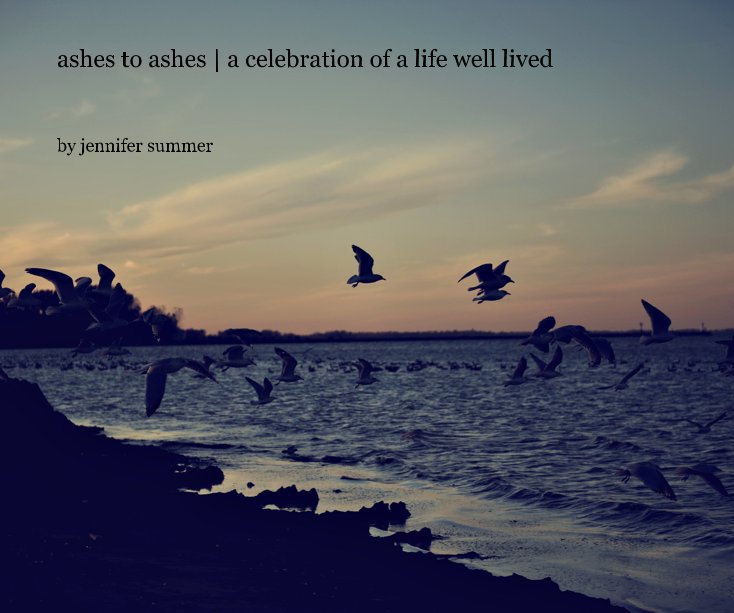 Ver ashes to ashes | a celebration of a life well lived por jennifer summer