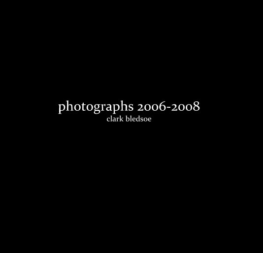 Ver photographs 2006-2008 clark bledsoe por clark bledsoe