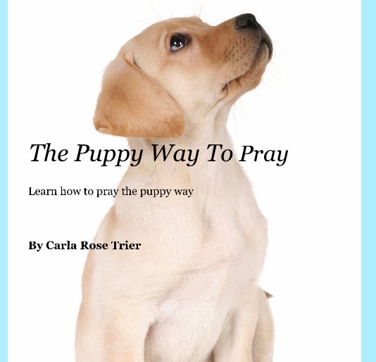 View The Puppy Way To Pray by Carla Rose Trier