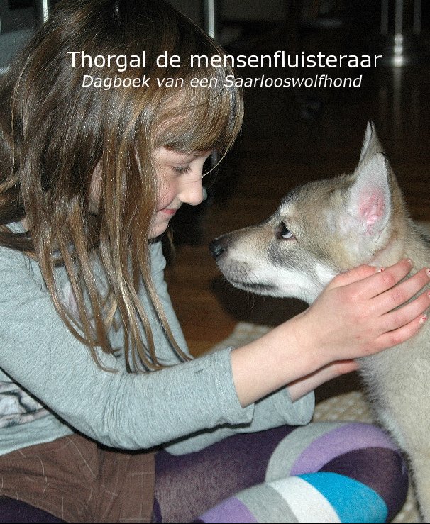 View Thorgal de mensenfluisteraar Dagboek van een Saarlooswolfhond by Ineke Pompen
