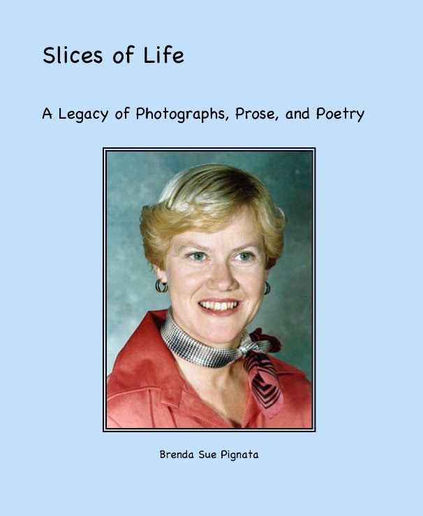 View Slices of Life by Brenda Sue Pignata