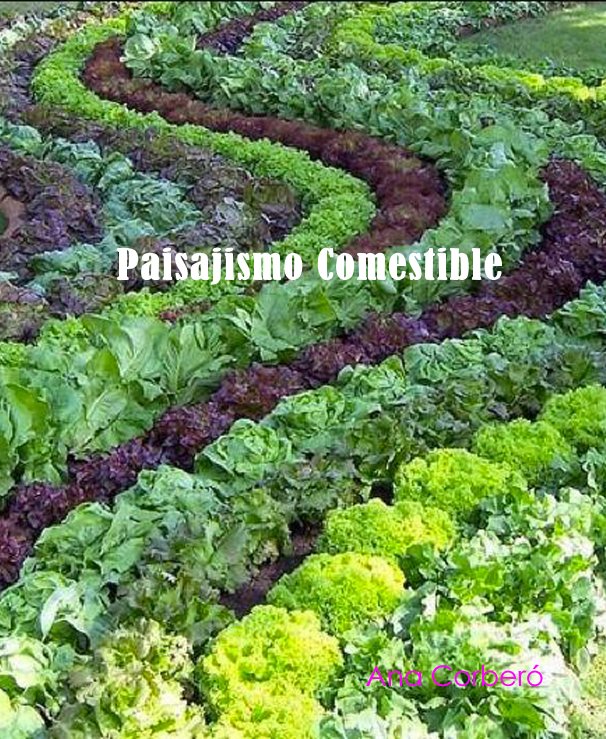 View Paisajismo Comestible by Ana Corbero de Gholam