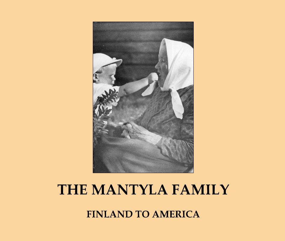View The Mantyla Family:  Finland to America by FINLAND TO AMERICA