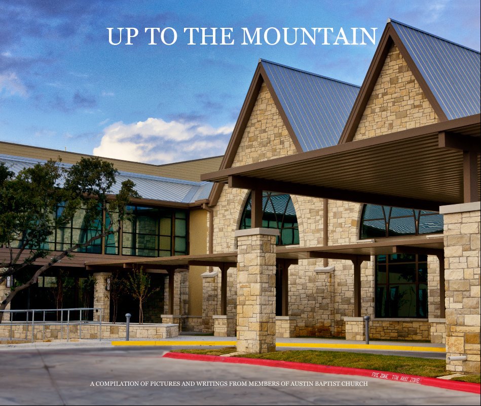 View UP TO THE MOUNTAIN by A COMPILATION OF PICTURES AND WRITINGS FROM MEMBERS OF AUSTIN BAPTIST CHURCH
