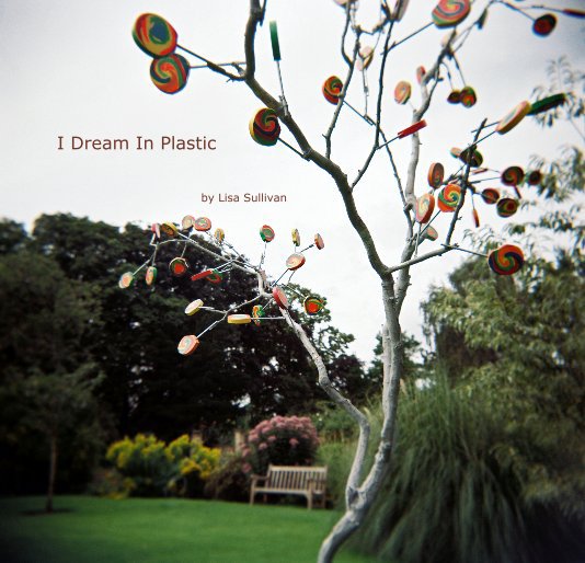 View I Dream In Plastic by Lisa Sullivan