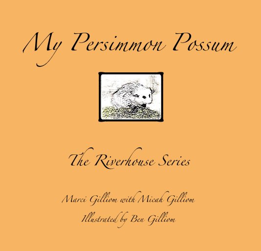 View My Persimmon Possum by Marci Gilliom with Micah Gilliom Illustrated by Ben Gilliom