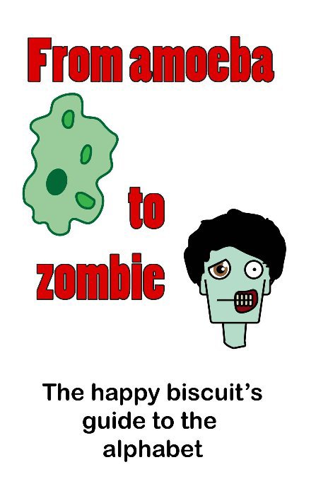 View From amoeba to Zombie by The happy biscuit & Beth Barham
