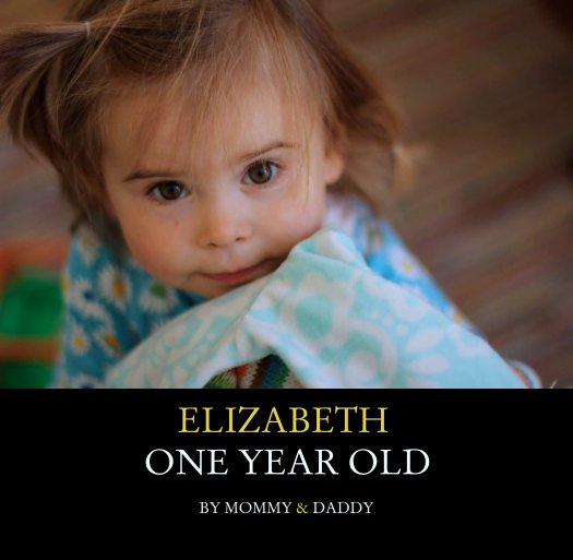 View ELIZABETH 
ONE YEAR OLD by MOMMY & DADDY