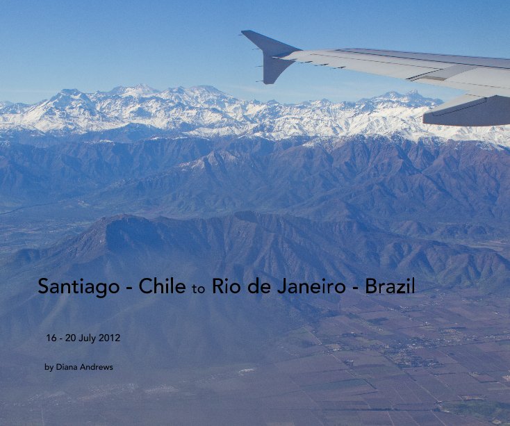 View Santiago - Chile to Rio de Janeiro - Brazil by Diana Andrews