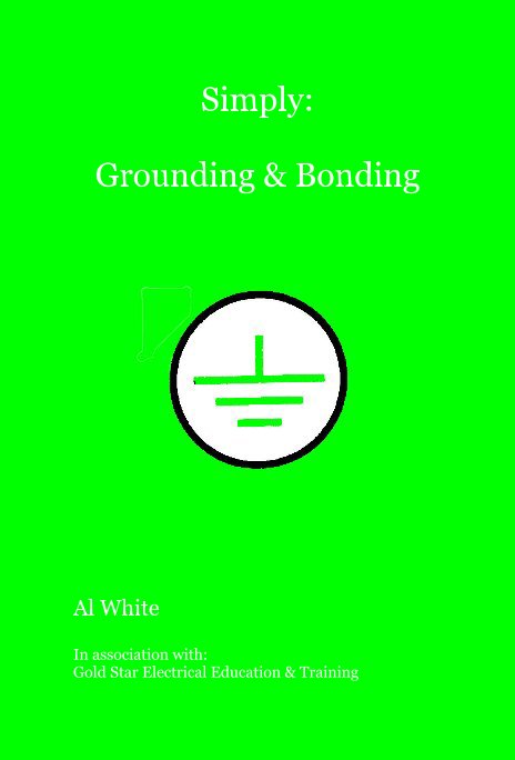View Simply: Grounding & Bonding by Al White In association with: Gold Star Electrical Education & Training