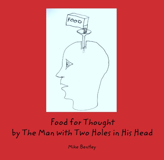 View Food for Thought
by The Man with Two Holes in His Head by Mike Bentley