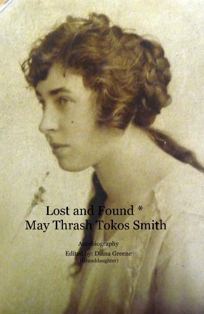 View Lost and Found * May Thrash Tokos Smith by Autobiography Edited by: Diana Greene (Granddaughter)