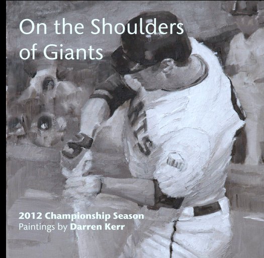 View On the Shoulders 
of Giants by 2012 Championship Season
Paintings by Darren Kerr