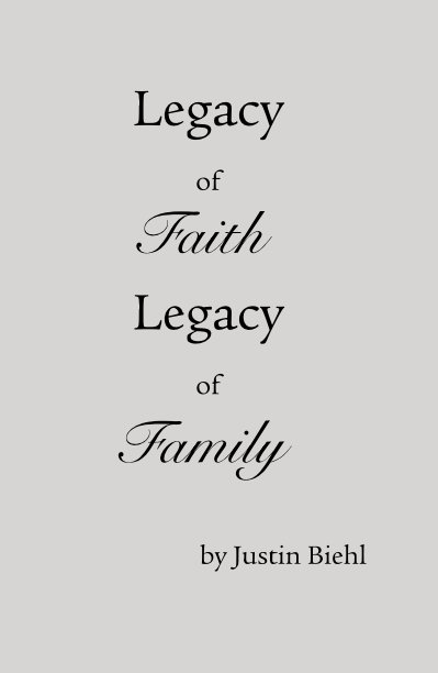 View Legacy of Faith Legacy of Family by Justin Biehl