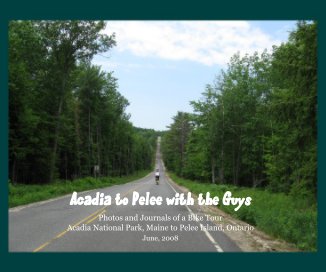 Acadia to Pelee with the Guys -  Photos and Journals of a Bike Tour from Acadia National Park, Maine to Pelee Island, Ontario June, 2008 book cover