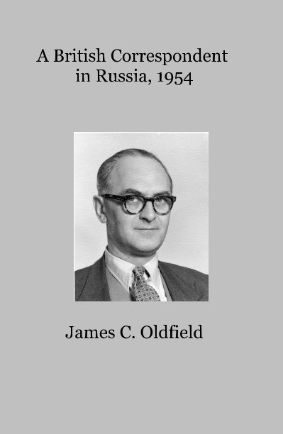 View A British Correspondent in Russia, 1954 by James C. Oldfield