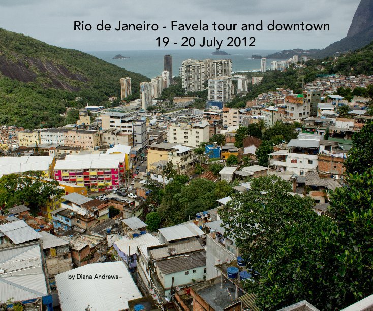 View Rio de Janeiro - Favela tour and downtown 19 - 20 July 2012 by Diana Andrews