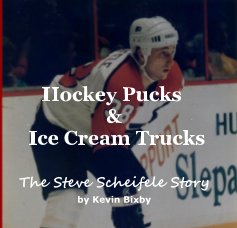 Hockey Pucks & Ice Cream Trucks The Steve Scheifele Story by Kevin Bixby book cover