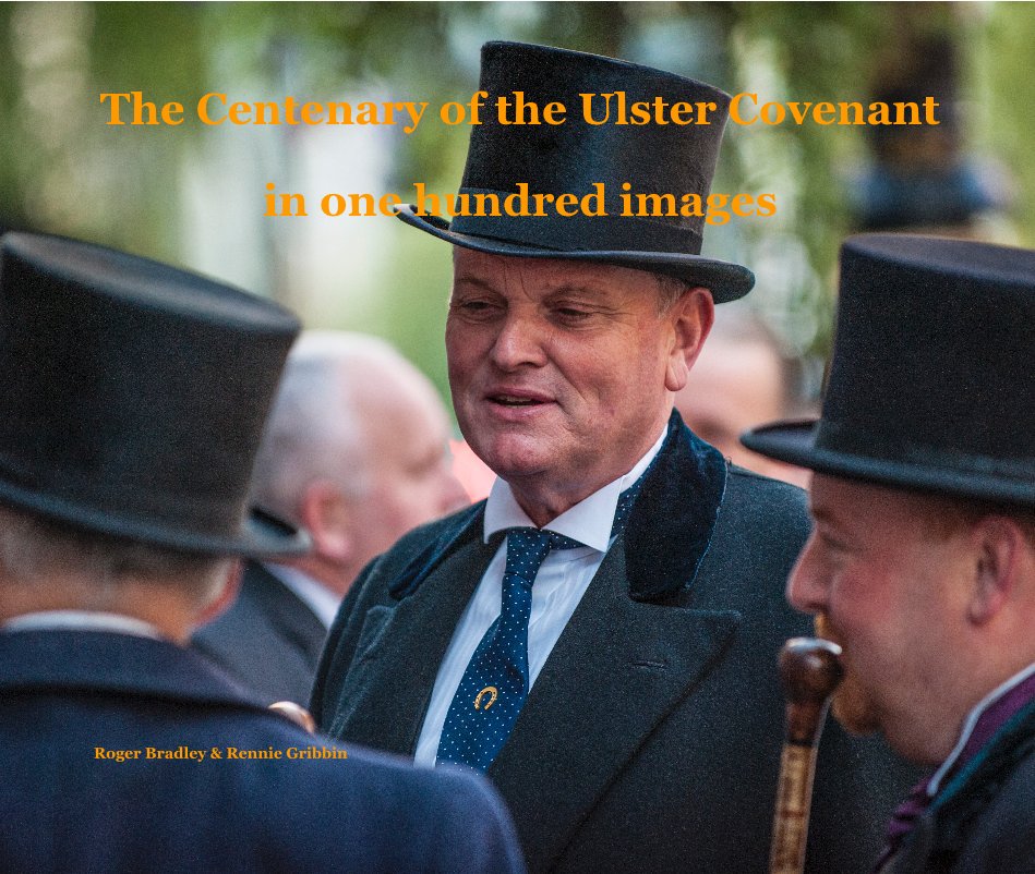 Bekijk The Centenary of the Ulster Covenant in one hundred images Roger Bradley & Rennie Gribbin op Roger Bradley & Rennie Gribbin
