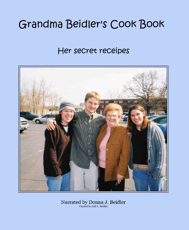 View Grandma Beidler's Cook Book by Narrated by Donna J. Beidler Created by Jodi L. Beidler