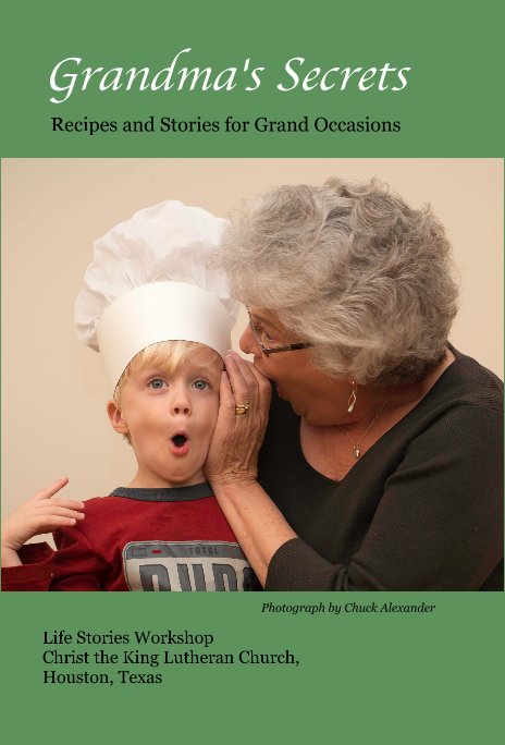 Grandma's Secrets Recipes and Stories for Grand Occasions nach Life Stories Workshop Christ the King Lutheran Church, Houston, Texas anzeigen