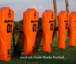 2008 6th Grade Hawks Football book cover