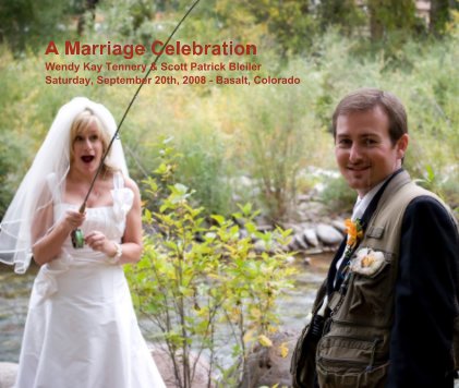 A Marriage Celebration Wendy Kay Tennery & Scott Patrick Bleiler Saturday, September 20th, 2008 - Basalt, Colorado book cover