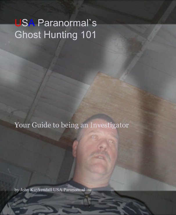 Visualizza USA Paranormal`s Ghost Hunting 101 di John Kuykendall USA Paranormal