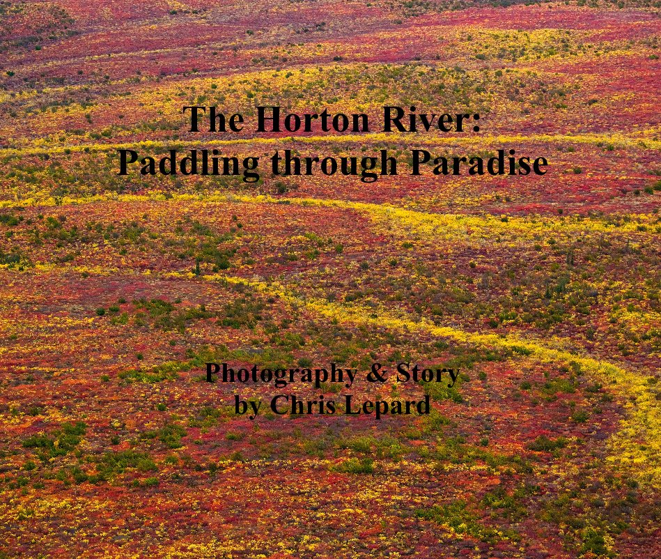 View The Horton River: Paddling through Paradise Photography & Story by Chris Lepard by Chris Lepard