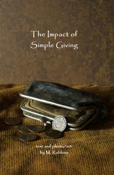View The Impact of Simple Giving by text and photo/art by M. Robbins