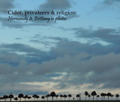 Cider, privateers & religion: Normandy & Brittany in photos book cover