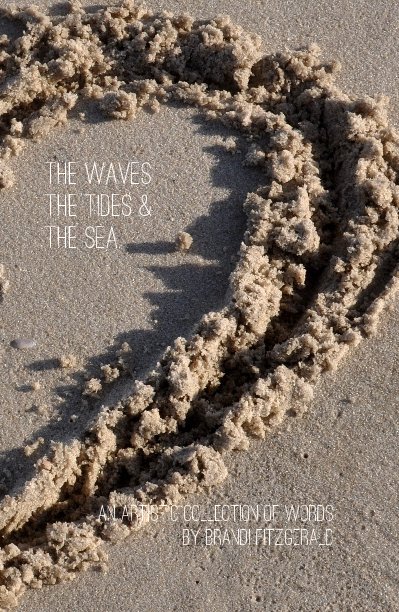 View THE WAVES, THE TIDES & THE SEA. by Brandi Fitzgerald