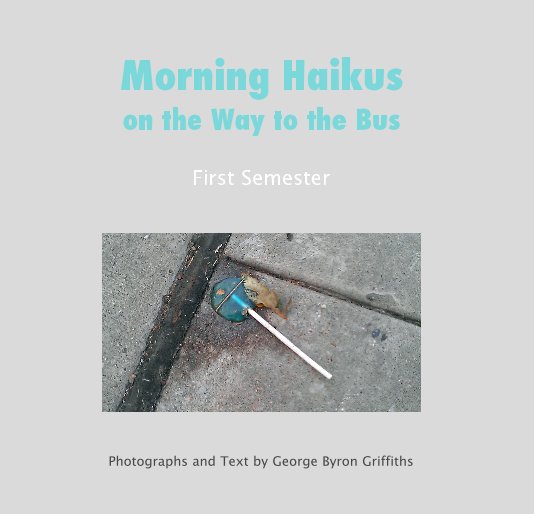 View Morning Haikus on the Way to the Bus by Photographs and Text by George Byron Griffiths