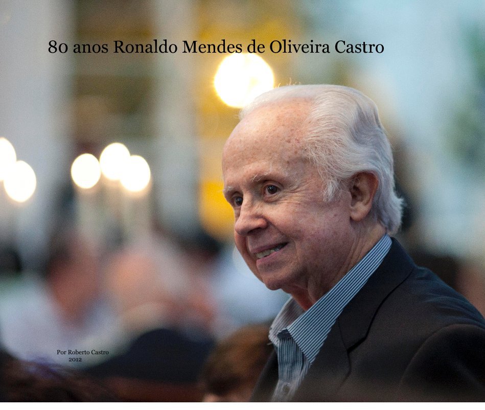 View 80 anos Ronaldo Mendes de Oliveira Castro by Por Roberto Castro 2012