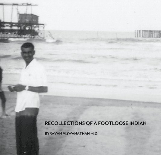 Ver RECOLLECTIONS OF A FOOTLOOSE INDIAN por BYRAVAN VISWANATHAN M.D.