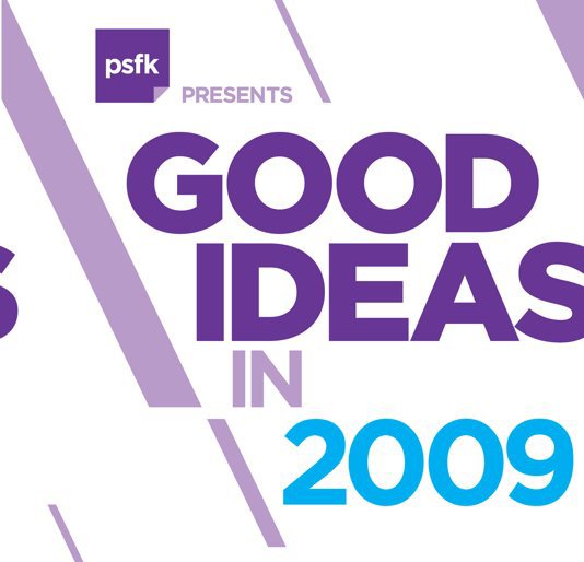 View PSFK presents Good Ideas in 2009 by PSFK