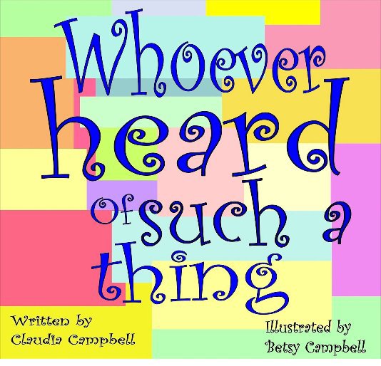 View Whoever Heard of Such a Thing by Claudia Campbell
