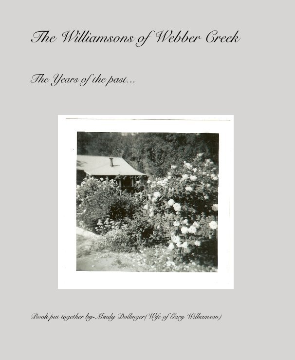 View The Williamsons of Webber Creek by Book put together by-Mindy Dollinger(Wife of Gary Williamson)
