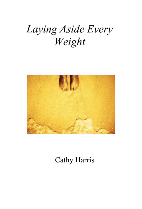 View Laying Aside Every Weight by Cathy Harris