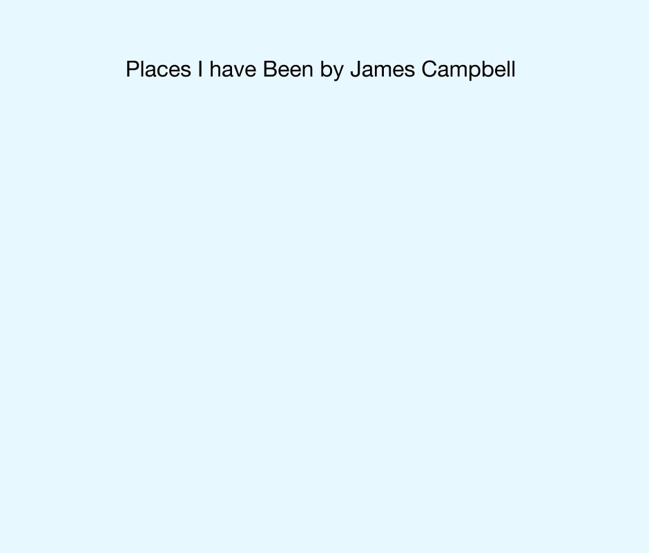 View Places I have Been by James Campbell by simbody