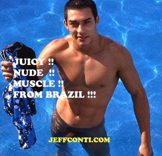 Bekijk JUICY !! NUDE !! MUSCLE !! FROM BRAZIL !!! op JEFFCONTI.COM