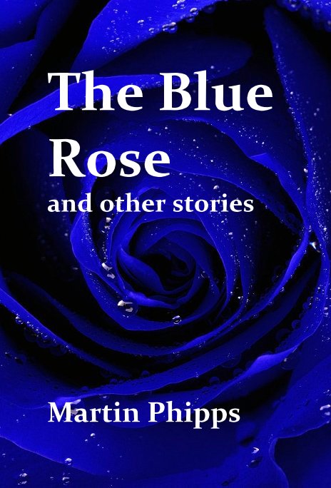 View The Blue Rose and other stories by Martin Phipps