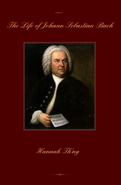 View The Life of Johann Sebastian Bach by Hannah Th'ng
