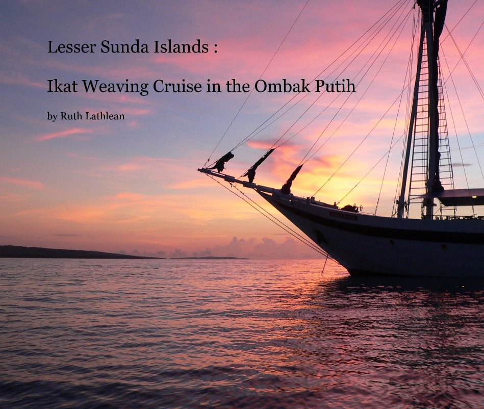 Ver Lesser Sunda Islands : Ikat Weaving Cruise in the Ombak Putih por Ruth Lathlean