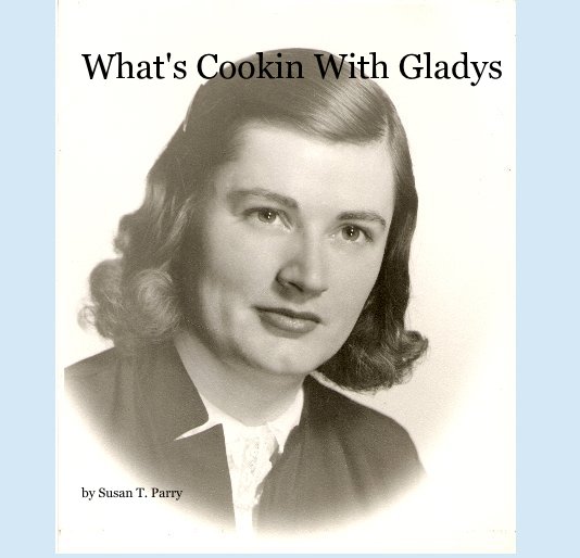 View What's Cookin With Gladys by Susan T. Parry