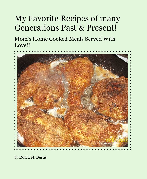 View My Favorite Recipes of many Generations Past & Present! by Robin M. Burns