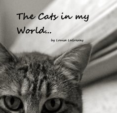The Cats in my World... by Louise LeGresley book cover