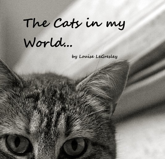 Ver The Cats in my World... by Louise LeGresley por Louise LeGresley